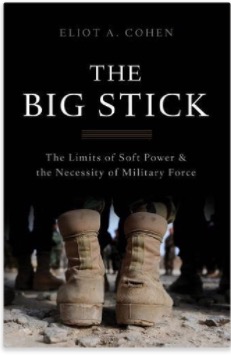 The Big Stick - The Limits of Soft Power and the Necessity of Military Force The Big Stick - The Limits of Soft Power and the Necessity of Military Force